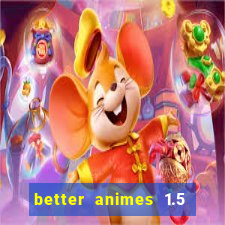 better animes 1.5 apk download